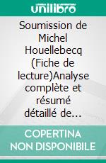 Soumission de Michel Houellebecq (Fiche de lecture)Analyse complète et résumé détaillé de l'oeuvre. E-book. Formato EPUB ebook