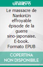 Le massacre de NankinUn effroyable épisode de la guerre sino-japonaise. E-book. Formato EPUB ebook di Magali Bailliot