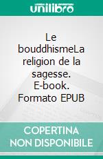 Le bouddhismeLa religion de la sagesse. E-book. Formato EPUB ebook di Noëlle Costa