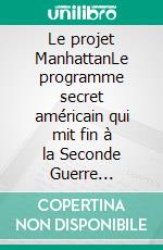 Le projet ManhattanLe programme secret américain qui mit fin à la Seconde Guerre mondiale. E-book. Formato EPUB ebook di Marie Fauré