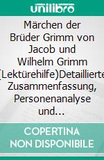Märchen der Brüder Grimm von Jacob und Wilhelm Grimm (Lektürehilfe)Detaillierte Zusammenfassung, Personenanalyse und Interpretation. E-book. Formato EPUB ebook