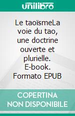 Le taoïsmeLa voie du tao, une doctrine ouverte et plurielle. E-book. Formato EPUB ebook