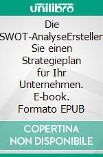 Die SWOT-AnalyseErstellen Sie einen Strategieplan für Ihr Unternehmen. E-book. Formato EPUB ebook