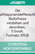 Die BedürfnispyramideMenschliche Bedürfnisse verstehen und einordnen. E-book. Formato EPUB ebook