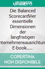 Die Balanced ScorecardVier essentielle Dimensionen der langfristigen Unternehmensausrichtung. E-book. Formato EPUB ebook