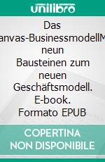 Das Canvas-BusinessmodellMit neun Bausteinen zum neuen Geschäftsmodell. E-book. Formato EPUB ebook