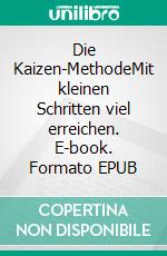 Die Kaizen-MethodeMit kleinen Schritten viel erreichen. E-book. Formato EPUB ebook
