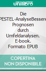 Die PESTEL-AnalyseBessere Prognosen durch Umfeldanalysen. E-book. Formato EPUB ebook