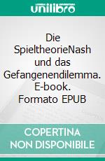 Die SpieltheorieNash und das Gefangenendilemma. E-book. Formato EPUB ebook