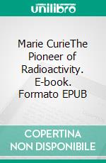 Marie CurieThe Pioneer of Radioactivity. E-book. Formato EPUB ebook