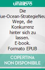 Die Blue-Ocean-StrategieNeue Wege, die Konkurrenz hinter sich zu lassen. E-book. Formato EPUB ebook