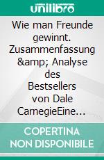 Wie man Freunde gewinnt. Zusammenfassung &amp; Analyse des Bestsellers von Dale CarnegieEine Anleitung, (mehr) Einfluss zu erlangen. E-book. Formato EPUB ebook