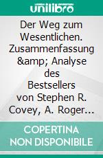 Der Weg zum Wesentlichen. Zusammenfassung &amp; Analyse des Bestsellers von Stephen R. Covey, A. Roger Merrill und Rebecca R. MerrillEin unverzichtbarer Ratgeber für optimales Zeitmanagement. E-book. Formato EPUB ebook