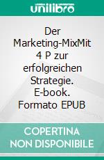 Der Marketing-MixMit 4 P zur erfolgreichen Strategie. E-book. Formato EPUB ebook