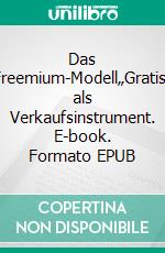 Das Freemium-Modell„Gratis“ als Verkaufsinstrument. E-book. Formato EPUB ebook