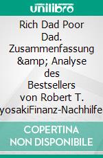 Rich Dad Poor Dad. Zusammenfassung &amp; Analyse des Bestsellers von Robert T. KiyosakiFinanz-Nachhilfe vom Multimillionär. E-book. Formato EPUB ebook
