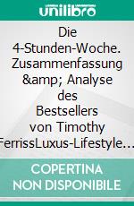 Die 4-Stunden-Woche. Zusammenfassung &amp; Analyse des Bestsellers von Timothy FerrissLuxus-Lifestyle dank rigoroser Effizienzsteigerung?. E-book. Formato EPUB ebook