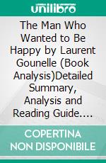The Man Who Wanted to Be Happy by Laurent Gounelle (Book Analysis)Detailed Summary, Analysis and Reading Guide. E-book. Formato EPUB ebook