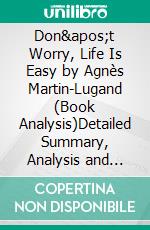 Don't Worry, Life Is Easy by Agnès Martin-Lugand (Book Analysis)Detailed Summary, Analysis and Reading Guide. E-book. Formato EPUB ebook