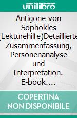 Antigone von Sophokles (Lektürehilfe)Detaillierte Zusammenfassung, Personenanalyse und Interpretation. E-book. Formato EPUB ebook