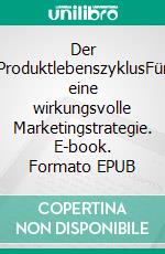 Der ProduktlebenszyklusFür eine wirkungsvolle Marketingstrategie. E-book. Formato EPUB ebook