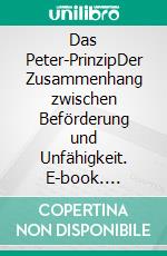 Das Peter-PrinzipDer Zusammenhang zwischen Beförderung und Unfähigkeit. E-book. Formato EPUB ebook