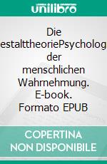 Die GestalttheoriePsychologie der menschlichen Wahrnehmung. E-book. Formato EPUB ebook