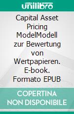 Capital Asset Pricing ModelModell zur Bewertung von Wertpapieren. E-book. Formato EPUB ebook