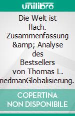 Die Welt ist flach. Zusammenfassung &amp; Analyse des Bestsellers von Thomas L. FriedmanGlobalisierung und die Mechanismen dahinter. E-book. Formato EPUB ebook