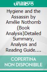 Hygiene and the Assassin by Amélie Nothomb (Book Analysis)Detailed Summary, Analysis and Reading Guide. E-book. Formato EPUB ebook