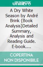 A Dry White Season by André Brink (Book Analysis)Detailed Summary, Analysis and Reading Guide. E-book. Formato EPUB ebook