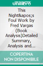 This Night's Foul Work by Fred Vargas (Book Analysis)Detailed Summary, Analysis and Reading Guide. E-book. Formato EPUB ebook