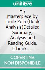 His Masterpiece by Émile Zola (Book Analysis)Detailed Summary, Analysis and Reading Guide. E-book. Formato EPUB ebook