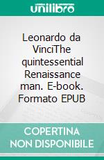 Leonardo da VinciThe quintessential Renaissance man. E-book. Formato EPUB ebook