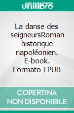 La danse des seigneursRoman historique napoléonien. E-book. Formato EPUB ebook di Richard Morel