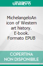 MichelangeloAn icon of Western art history. E-book. Formato EPUB ebook