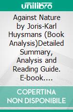 Against Nature by Joris-Karl Huysmans (Book Analysis)Detailed Summary, Analysis and Reading Guide. E-book. Formato EPUB ebook