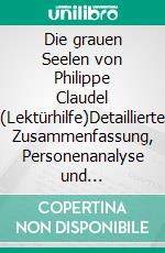 Die grauen Seelen von Philippe Claudel (Lektürhilfe)Detaillierte Zusammenfassung, Personenanalyse und Interpretation. E-book. Formato EPUB