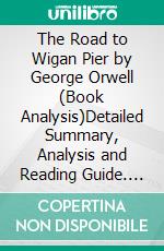 The Road to Wigan Pier by George Orwell (Book Analysis)Detailed Summary, Analysis and Reading Guide. E-book. Formato EPUB ebook