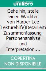 Gehe hin, stelle einen Wächter von Harper Lee (Lektürehilfe)Detaillierte Zusammenfassung, Personenanalyse und Interpretation. E-book. Formato EPUB ebook