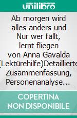 Ab morgen wird alles anders und Nur wer fällt, lernt fliegen von Anna Gavalda (Lektürehilfe)Detaillierte Zusammenfassung, Personenanalyse und Interpretation. E-book. Formato EPUB ebook