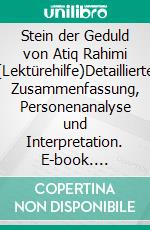 Stein der Geduld von Atiq Rahimi (Lektürehilfe)Detaillierte Zusammenfassung, Personenanalyse und Interpretation. E-book. Formato EPUB ebook