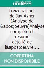 Treize raisons de Jay Asher (Analyse de l'oeuvre)Analyse complète et résumé détaillé de l'oeuvre. E-book. Formato EPUB ebook