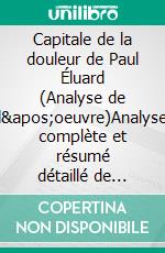 Capitale de la douleur de Paul Éluard (Analyse de l'oeuvre)Analyse complète et résumé détaillé de l'oeuvre. E-book. Formato EPUB ebook
