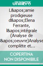 L'amie prodigieuse d'Elena Ferrante, l'intégrale (Analyse de l'oeuvre)Analyse complète et résumé détaillé de l'oeuvre. E-book. Formato EPUB ebook