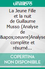 La Jeune Fille et la nuit de Guillaume Musso (Analyse de l'oeuvre)Analyse complète et résumé détaillé de l'oeuvre. E-book. Formato EPUB ebook