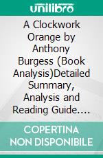 A Clockwork Orange by Anthony Burgess (Book Analysis)Detailed Summary, Analysis and Reading Guide. E-book. Formato EPUB ebook