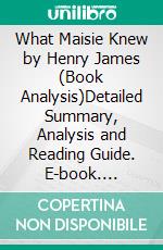 What Maisie Knew by Henry James (Book Analysis)Detailed Summary, Analysis and Reading Guide. E-book. Formato EPUB ebook