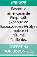 Pastorale américaine de Philip Roth (Analyse de l'oeuvre)Analyse complète et résumé détaillé de l'oeuvre. E-book. Formato EPUB ebook