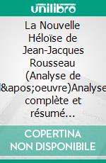 La Nouvelle Héloïse de Jean-Jacques Rousseau (Analyse de l'oeuvre)Analyse complète et résumé détaillé de l'oeuvre. E-book. Formato EPUB ebook